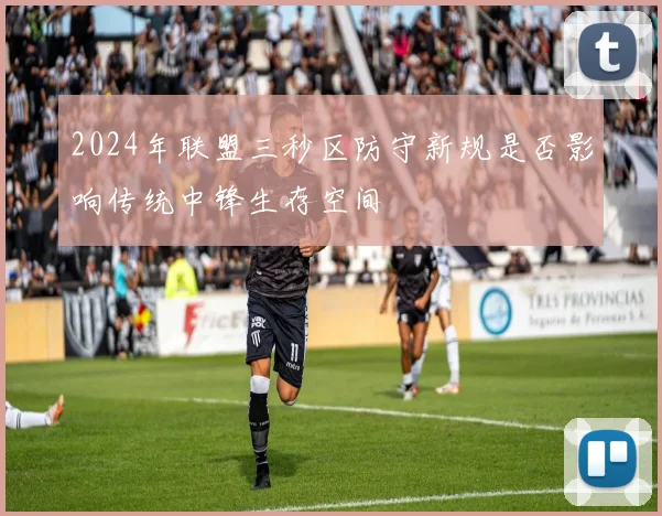 2024年联盟三秒区防守新规是否影响传统中锋生存空间