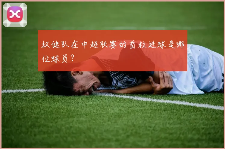 权健队在中超联赛的首粒进球是哪位球员?