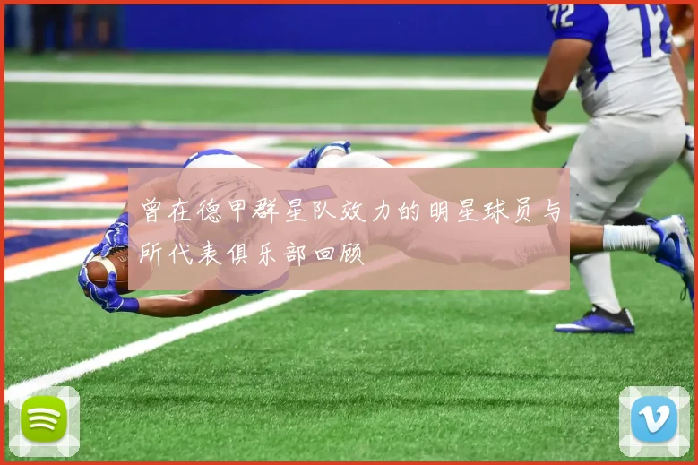 曾在德甲群星队效力的明星球员与所代表俱乐部回顾