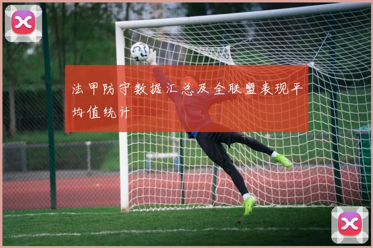 法甲防守数据汇总及全联盟表现平均值统计